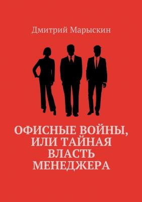 Офисные войны, или Тайная власть менеджера - Дмитрий Марыскин 
