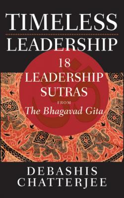 Timeless Leadership. 18 Leadership Sutras from the Bhagavad Gita - Debashis  Chatterjee 