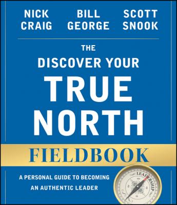 The Discover Your True North Fieldbook. A Personal Guide to Finding Your Authentic Leadership - Bill George 