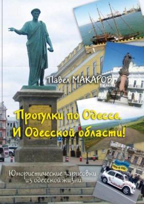 Прогулки по Одессе. И Одесской области! Юмористические зарисовки из одесской жизни - Павел Макаров 