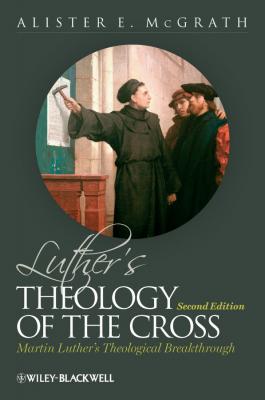 Luther's Theology of the Cross. Martin Luther's Theological Breakthrough - Alister E. McGrath 