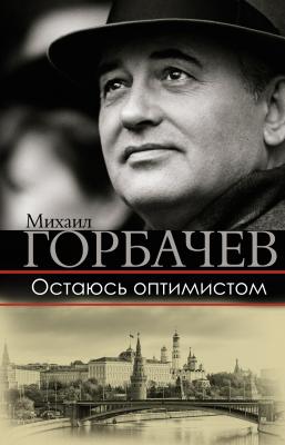 Остаюсь оптимистом - Михаил Горбачев Большая биография