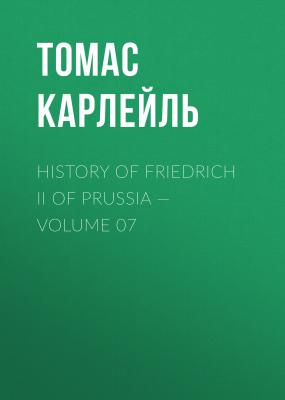History of Friedrich II of Prussia — Volume 07 - Томас Карлейль 