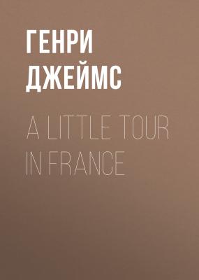 A Little Tour in France - Генри Джеймс 