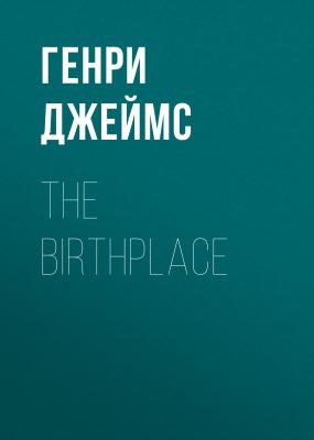 The Birthplace - Генри Джеймс 