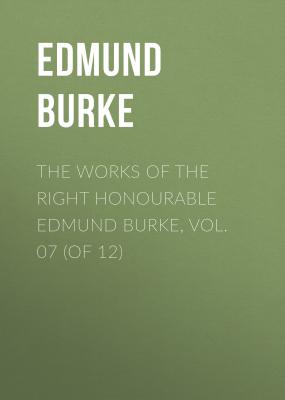 The Works of the Right Honourable Edmund Burke, Vol. 07 (of 12) - Edmund Burke 