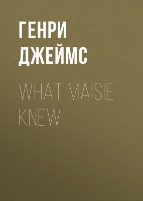 What Maisie Knew - Генри Джеймс 