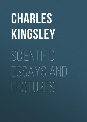 Scientific Essays and Lectures - Charles Kingsley 