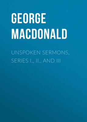 Unspoken Sermons, Series I., II., and III - George MacDonald 