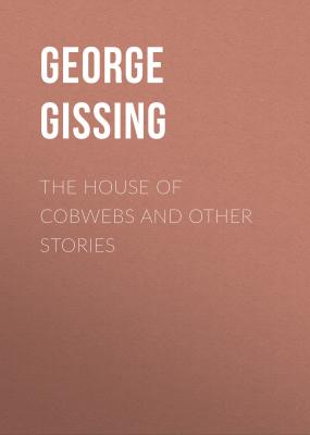 The House of Cobwebs and Other Stories - George Gissing 
