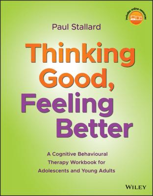 Thinking Good, Feeling Better. A Cognitive Behavioural Therapy Workbook for Adolescents and Young Adults - Paul  Stallard 