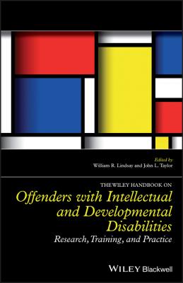 The Wiley Handbook on Offenders with Intellectual and Developmental Disabilities. Research, Training, and Practice - William Lindsay R. 