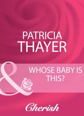 Whose Baby Is This? - Patricia  Thayer 