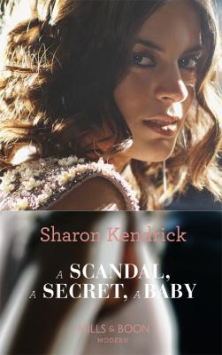 A Scandal, a Secret, a Baby - Sharon Kendrick 