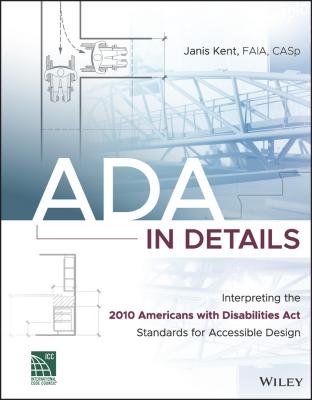 ADA in Details. Interpreting the 2010 Americans with Disabilities Act Standards for Accessible Design - Janis  Kent 