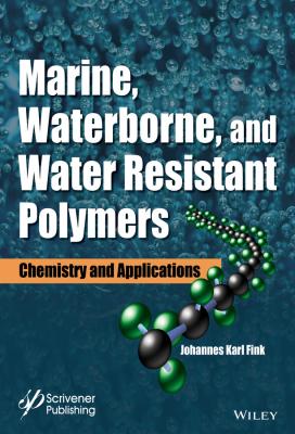 Marine, Waterborne, and Water-Resistant Polymers. Chemistry and Applications - Johannes Fink Karl 