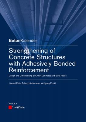 Strengthening of Concrete Structures with Adhesive Bonded Reinforcement. Design and Dimensioning of CFRP Laminates and Steel Plates - Konrad Zilch 