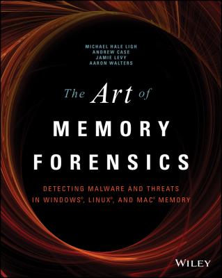 The Art of Memory Forensics. Detecting Malware and Threats in Windows, Linux, and Mac Memory - Andrew  Case 