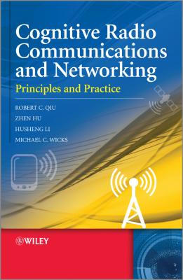 Cognitive Radio Communication and Networking. Principles and Practice - Husheng  Li 