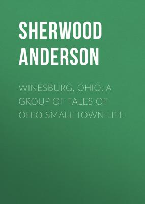 Winesburg, Ohio: A Group of Tales of Ohio Small Town Life - Sherwood Anderson 