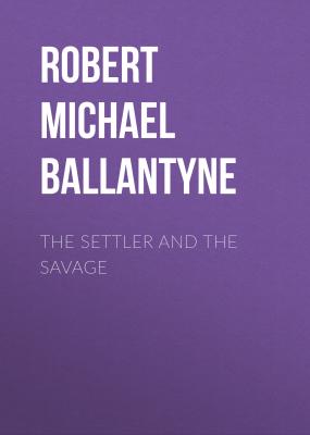The Settler and the Savage - Robert Michael Ballantyne 
