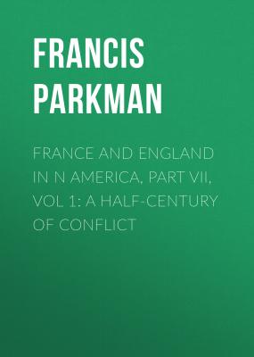 France and England in N America, Part VII, Vol 1: A Half-Century of Conflict - Francis Parkman 