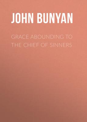 Grace Abounding to the Chief of Sinners - John Bunyan 