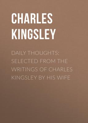 Daily Thoughts: selected from the writings of Charles Kingsley by his wife - Charles Kingsley 