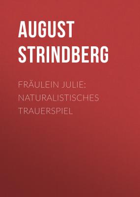 Fräulein Julie: Naturalistisches Trauerspiel - August Strindberg 