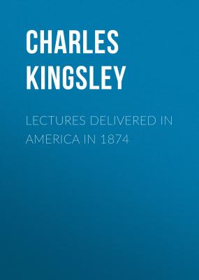 Lectures Delivered in America in 1874 - Charles Kingsley 