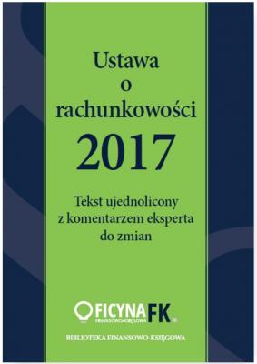 Ustawa o rachunkowości 2017. Tekst ujednolicony z komentarzem eksperta do zmian - Katarzyna Trzpioła 
