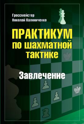 Практикум по шахматной тактике. Завлечение - Николай Калиниченко Практикум по шахматной тактике