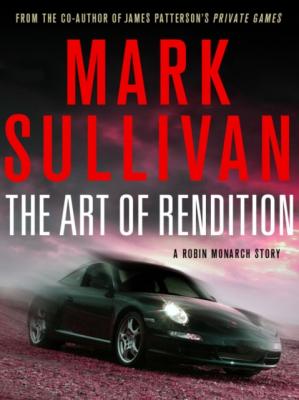 Art of Rendition - Mark  Sullivan Robin Monarch Thrillers