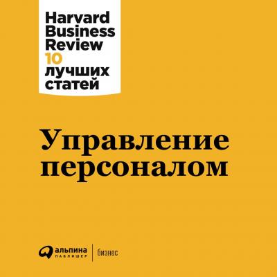 Управление персоналом - Harvard Business Review (HBR) Harvard Business Review: 10 лучших статей