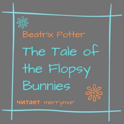 The Tale of the Flopsy Bunnies - Беатрис Поттер 