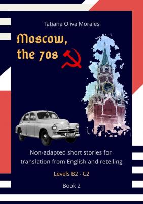 Moscow, the 70s. Non-adapted short stories for translation from English and retelling. Levels B2—C2. Book 2 - Tatiana Oliva Morales 