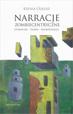 Narracje zombiecentryczne. Literatura – Teoria – Antropologia - Ksenia Olkusz 