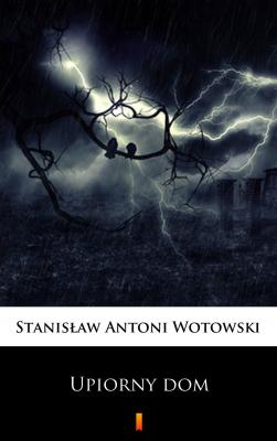 Upiorny dom - Stanisław Antoni Wotowski 