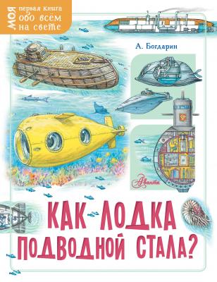 Как лодка подводной стала? - Андрей Богдарин Моя первая книга обо всём на свете