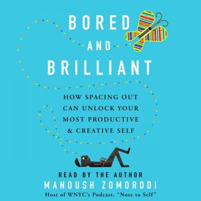 Bored and Brilliant - Manoush Zomorodi 