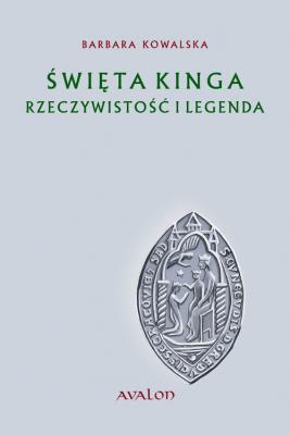 Święta Kinga Rzeczywistość i Legenda - Barbara Kowalska Biografie