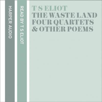 T. S. Eliot Reads The Waste Land, Four Quartets and Other Po - T. S. Eliot 