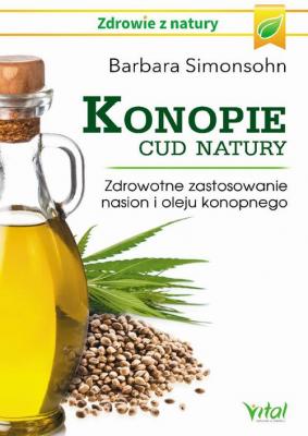Konopie - cud natury. Zdrowotne zastosowanie nasion i oleju konopnego - Barbara Simonsohn 
