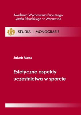 Estetyczne aspekty uczestnictwa w sporcie - Jakub Mosz Studia i Monografie