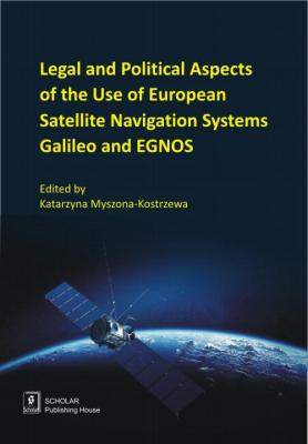 Legal And Political Aspects of The Use of European Satellite Navigation Systems Galileo and EGNOS - Katarzyna Myszona-Kostrzewa 