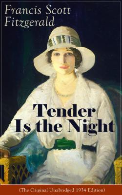 Tender Is the Night (The Original Unabridged 1934 Edition) - Фрэнсис Скотт Фицджеральд 