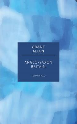 Anglo-Saxon Britain - Allen Grant 