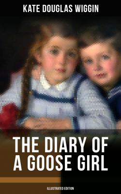 THE DIARY OF A GOOSE GIRL (Illustrated Edition) - Kate Douglas Wiggin 