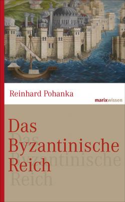 Das Byzantinische Reich - Reinhard  Pohanka marixwissen