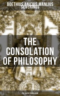 THE CONSOLATION OF PHILOSOPHY (The Cooper Translation) - Boethius 